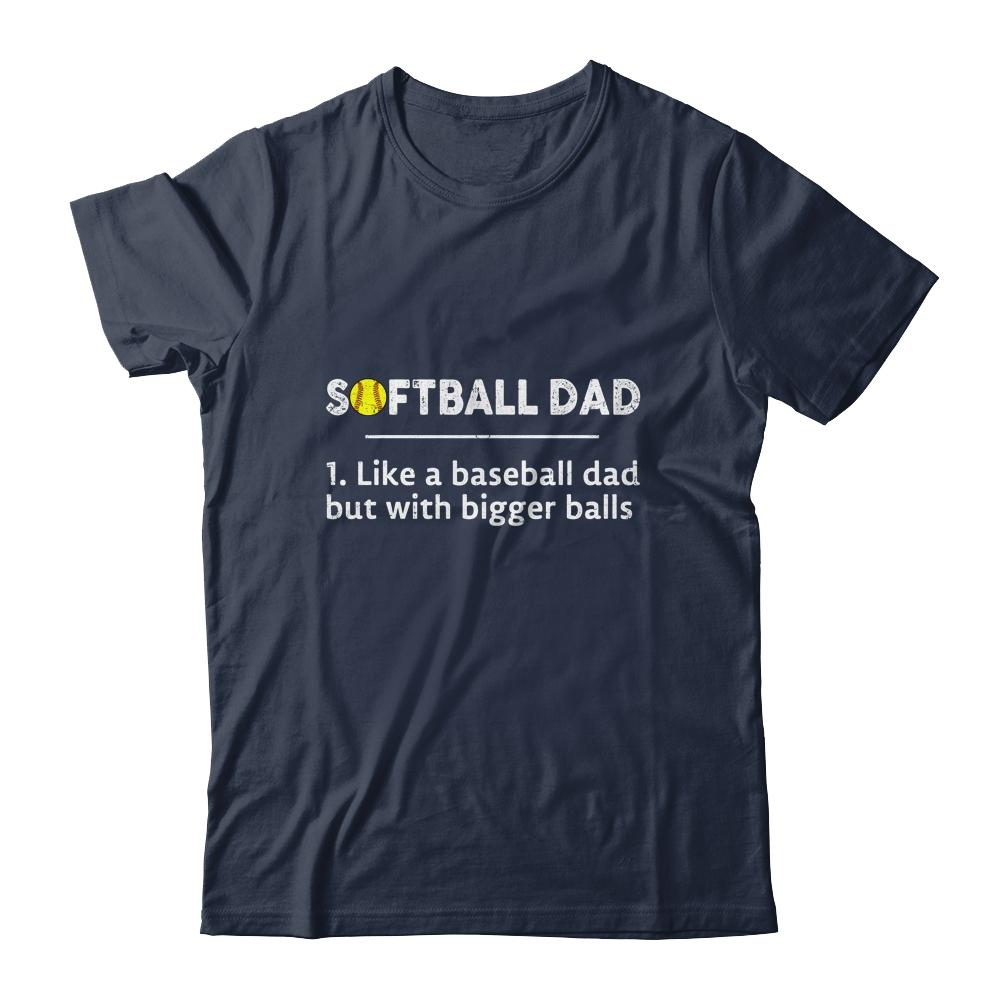 Softball Dad Like A Baseball But With Bigger Balls Shirt & Hoodie | Siriustee.com