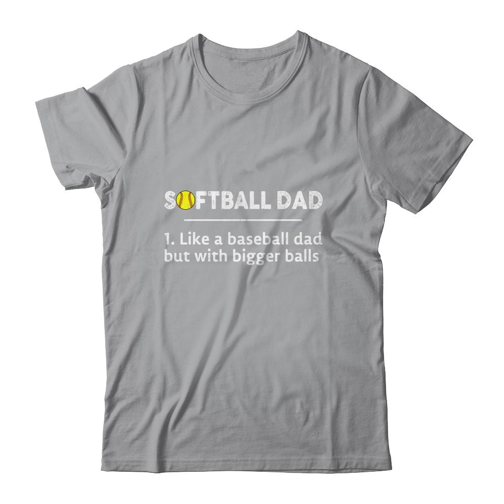 Softball Dad Like A Baseball But With Bigger Balls Shirt & Hoodie | Siriustee.com