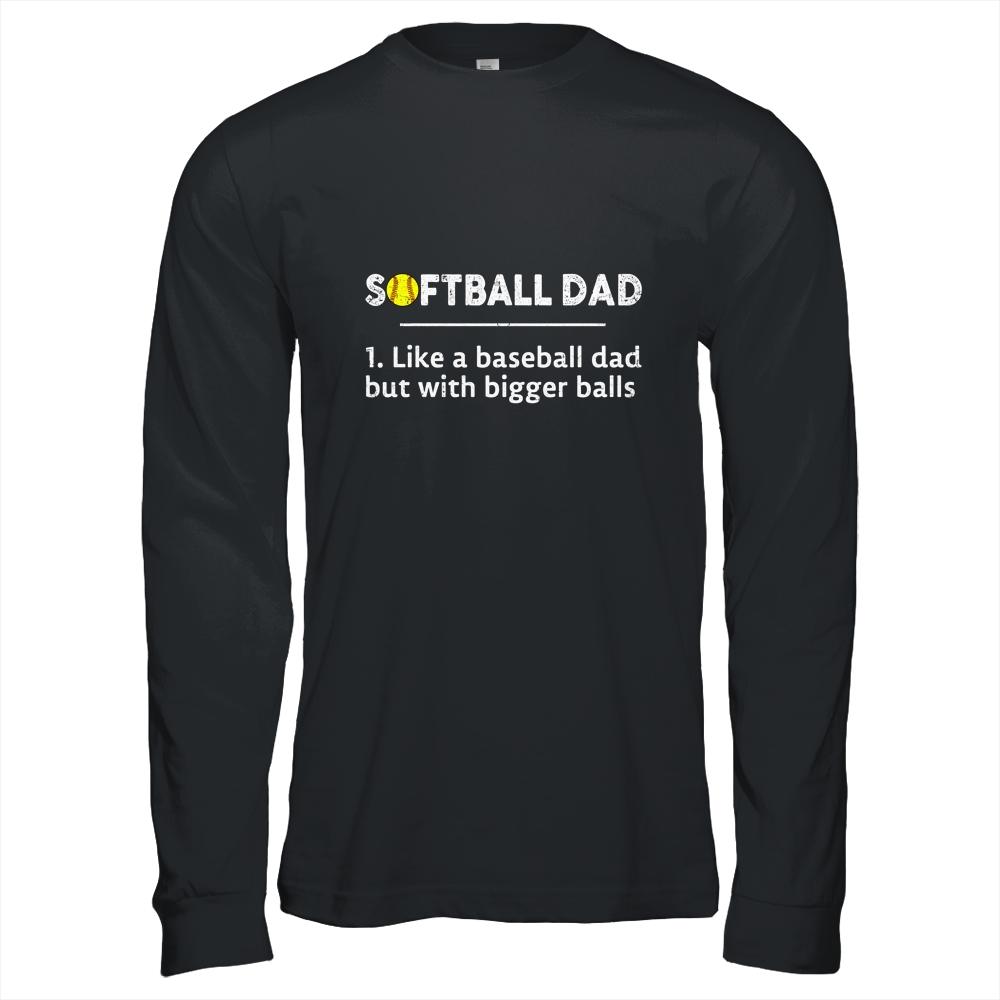 Softball Dad Like A Baseball But With Bigger Balls Shirt & Hoodie | Siriustee.com
