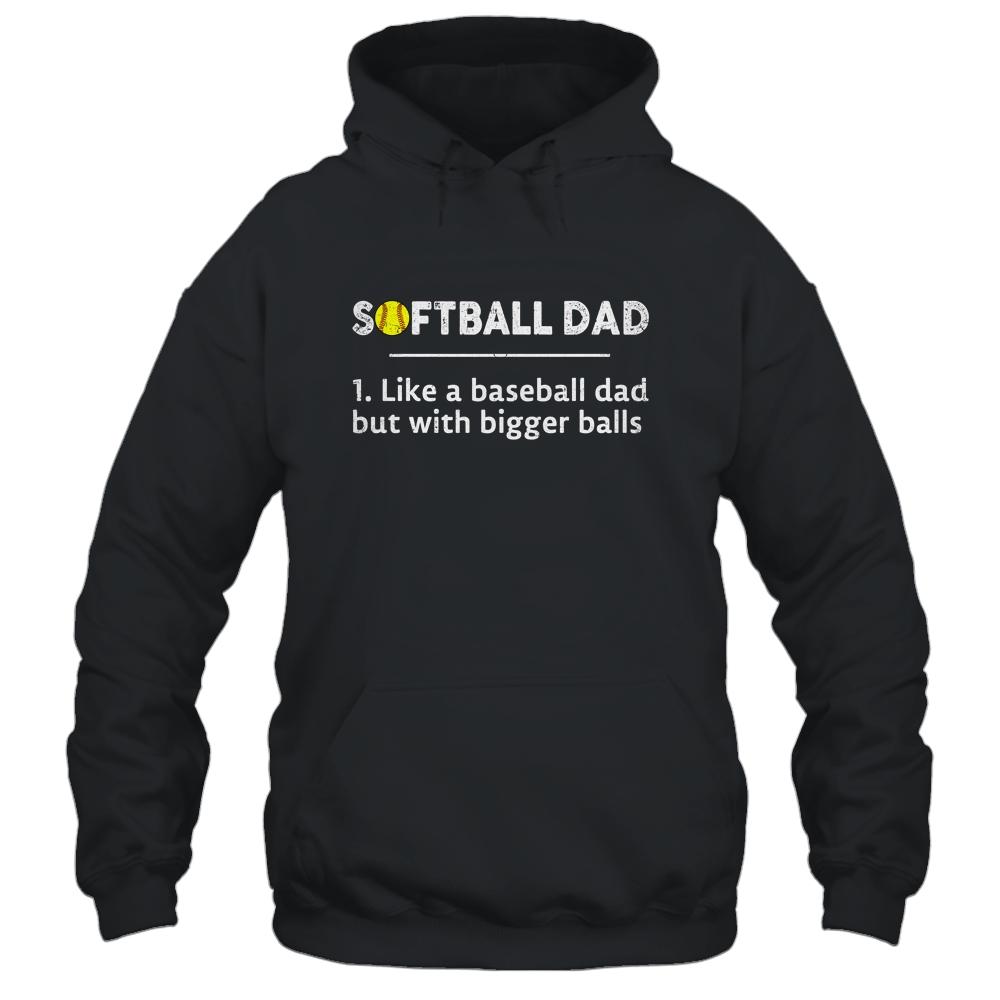 Softball Dad Like A Baseball But With Bigger Balls Shirt & Hoodie | Siriustee.com