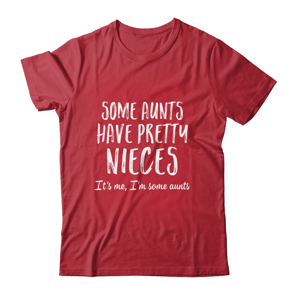 Some Aunts Have Pretty Nieces Its Me Im Some Funny Shirt & Tank Top | siriusteestore