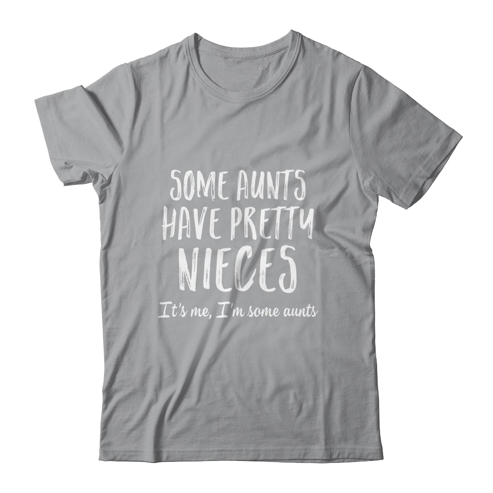 Some Aunts Have Pretty Nieces Its Me Im Some Funny Shirt & Tank Top | siriusteestore