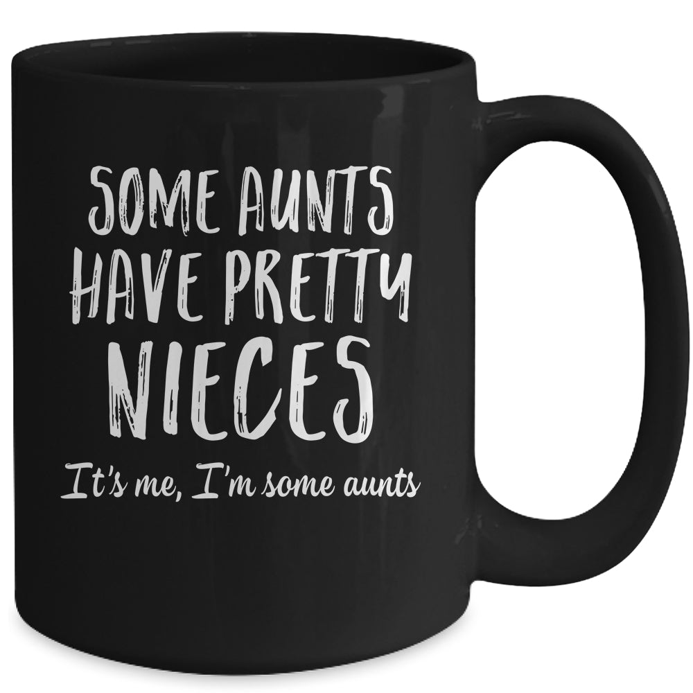 Some Aunts Have Pretty Nieces Its Me Im Some Funny Mug | siriusteestore