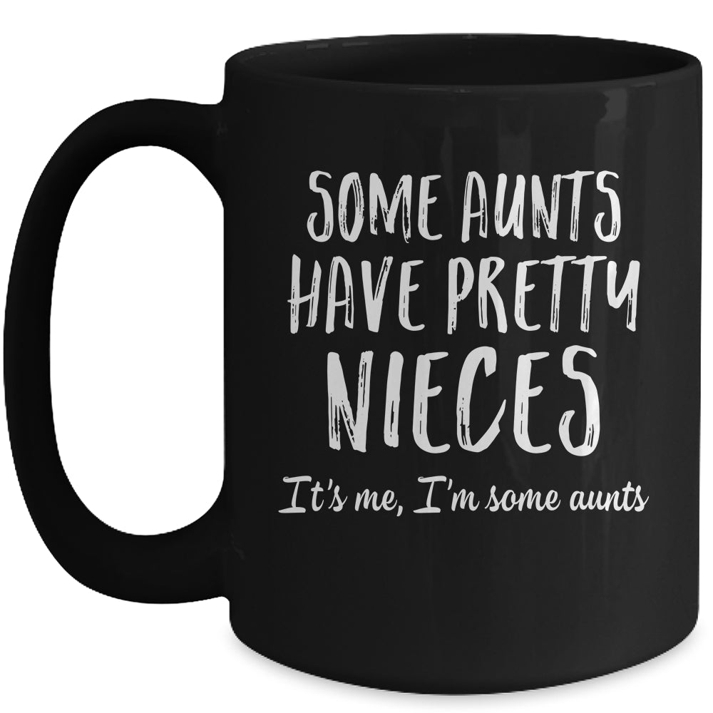 Some Aunts Have Pretty Nieces Its Me Im Some Funny Mug | siriusteestore