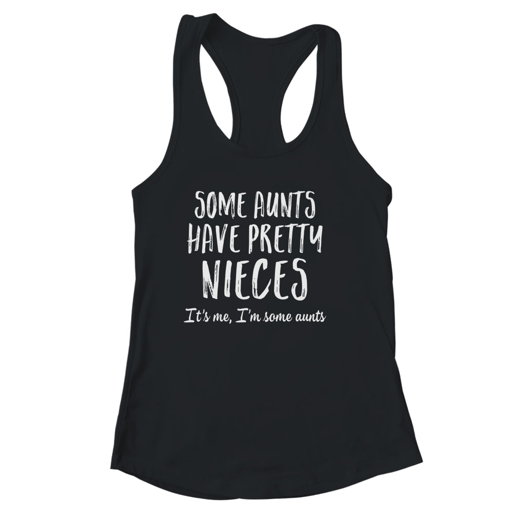 Some Aunts Have Pretty Nieces Its Me Im Some Funny Shirt & Tank Top | siriusteestore