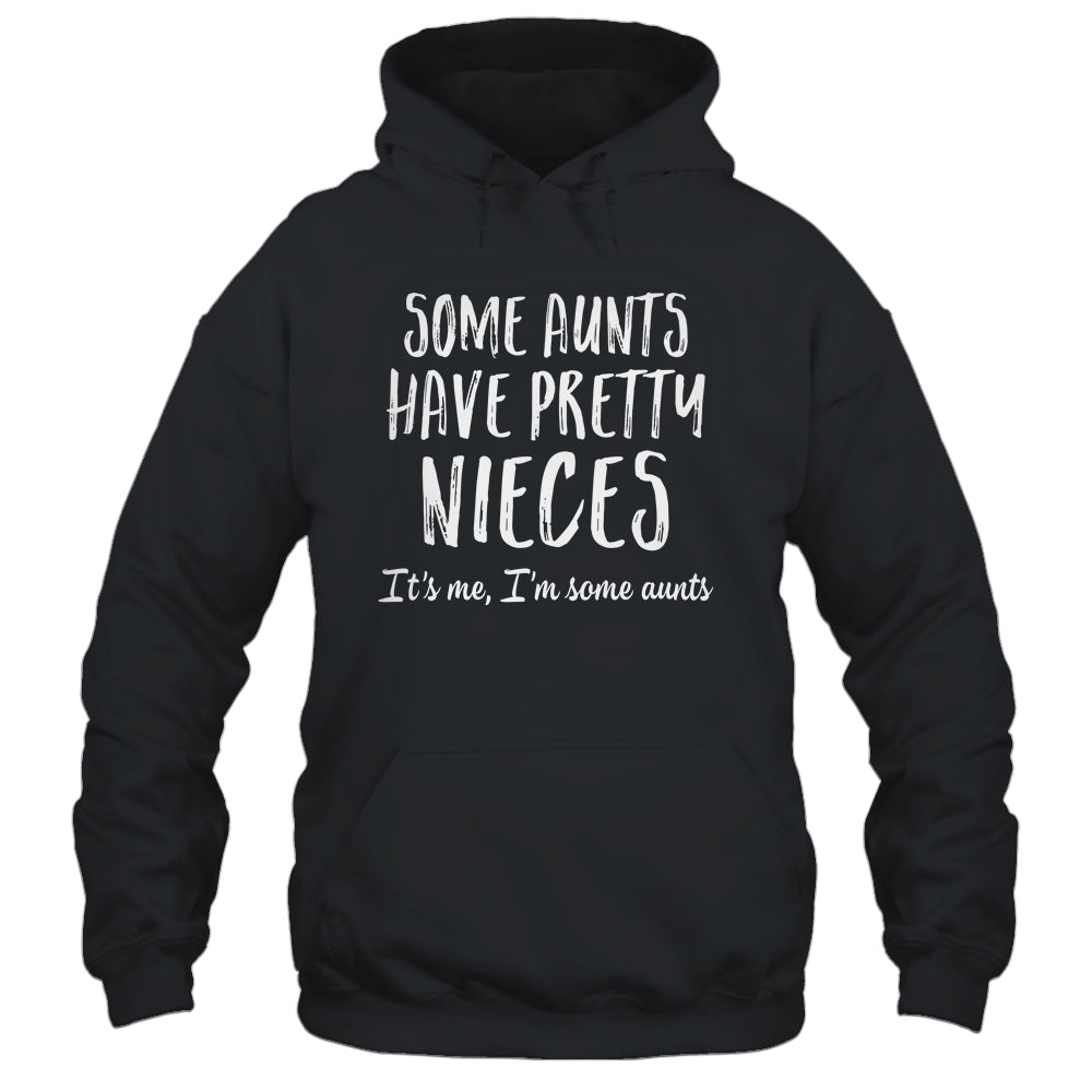 Some Aunts Have Pretty Nieces Its Me Im Some Funny Shirt & Tank Top | siriusteestore