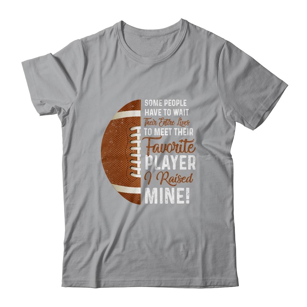 Some People Have To Wait Their Entire Lives Football Player Shirt & Hoodie | Siriustee.com