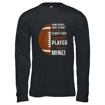 Some People Have To Wait Their Entire Lives Football Player Shirt & Hoodie | Siriustee.com