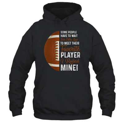 Some People Have To Wait Their Entire Lives Football Player Shirt & Hoodie | Siriustee.com