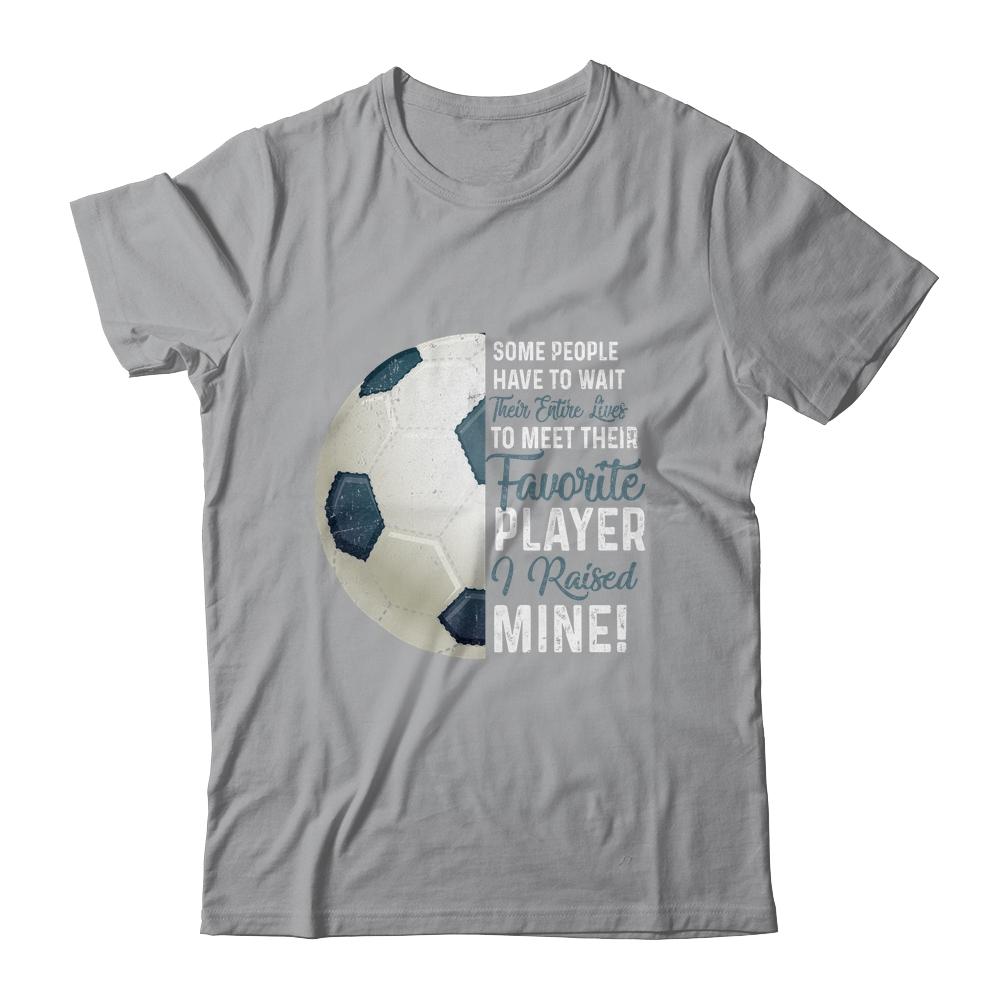 Some People Have To Wait Their Entire Lives Soccer Player Shirt & Hoodie | Siriustee.com