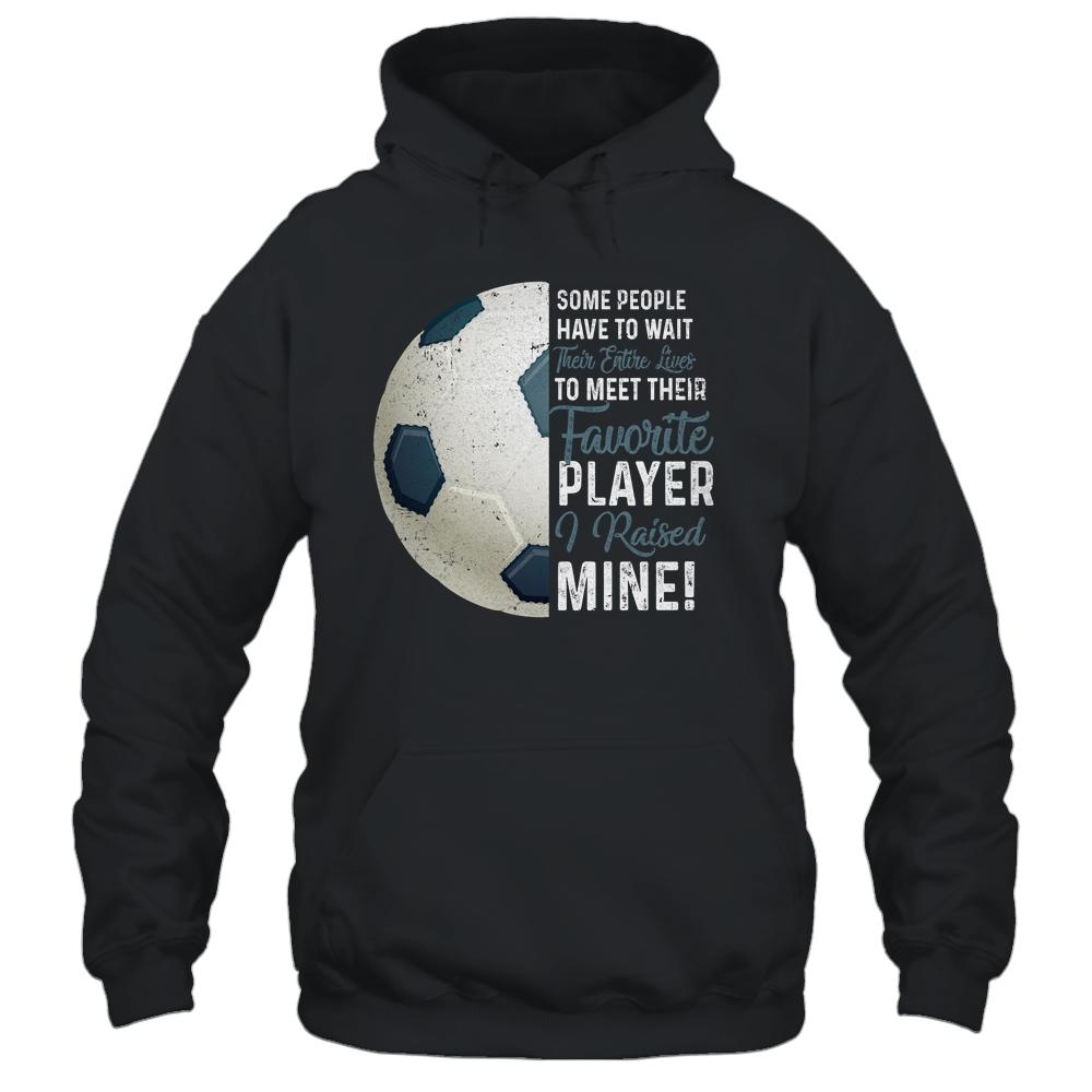 Some People Have To Wait Their Entire Lives Soccer Player Shirt & Hoodie | Siriustee.com