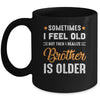 Sometimes I Feel Old But Then I Realize My Brother Is Older Mug | siriusteestore