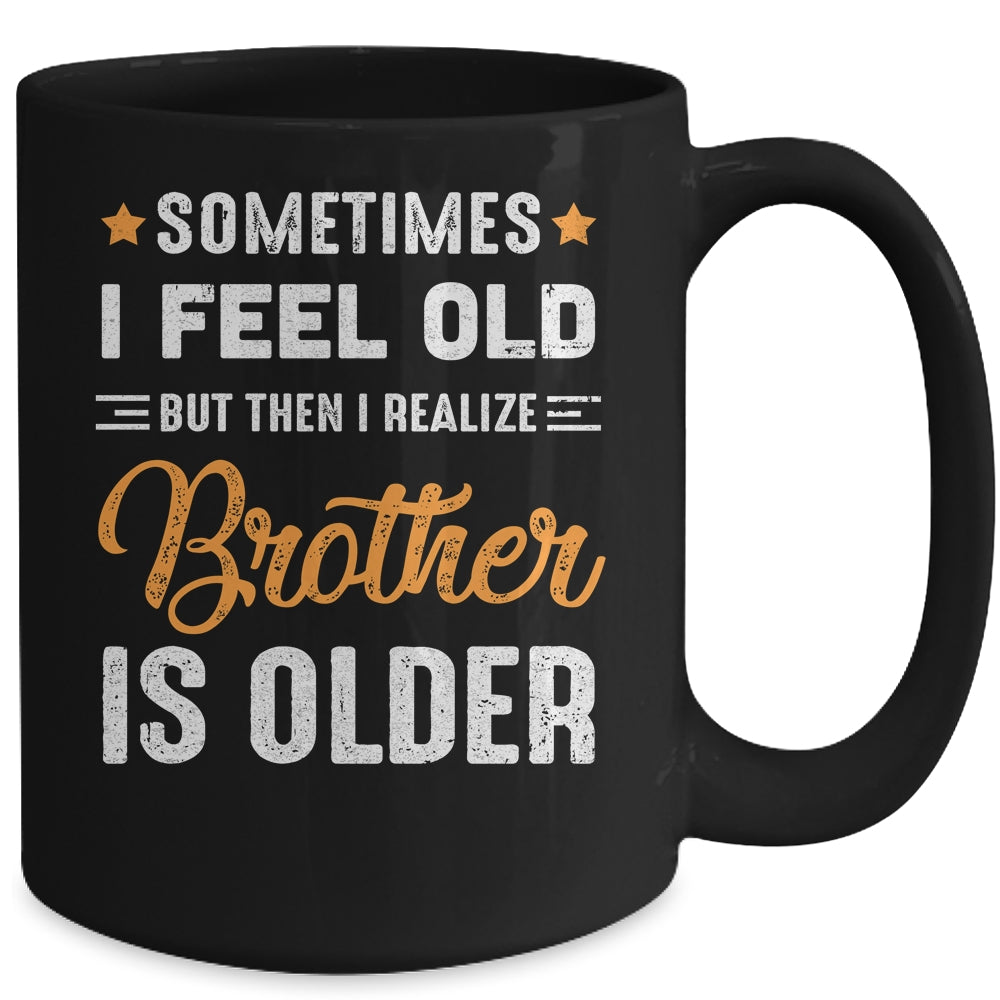 Sometimes I Feel Old But Then I Realize My Brother Is Older Mug | siriusteestore