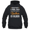 Sometimes I Feel Old But Then I Realize My Brother Is Older Shirt & Tank Top | siriusteestore