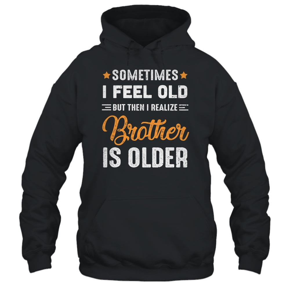 Sometimes I Feel Old But Then I Realize My Brother Is Older Shirt & Tank Top | siriusteestore