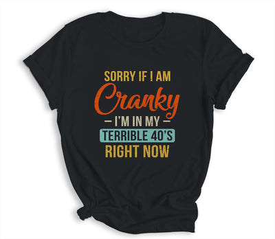Sorry If I Am Cranky Im In My Terrible 40s Right Now Funny Shirt & Hoodie | siriusteestore