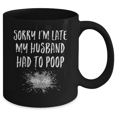 Sorry Im Late My Husband Had To Poop Funny Wife Life Mug | siriusteestore