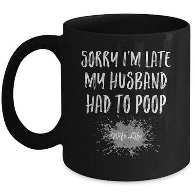 Sorry Im Late My Husband Had To Poop Funny Wife Life Mug | siriusteestore