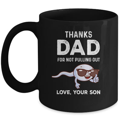 Thanks Dad For Not Pulling Out Love From Son Fathers Day Mug | siriusteestore