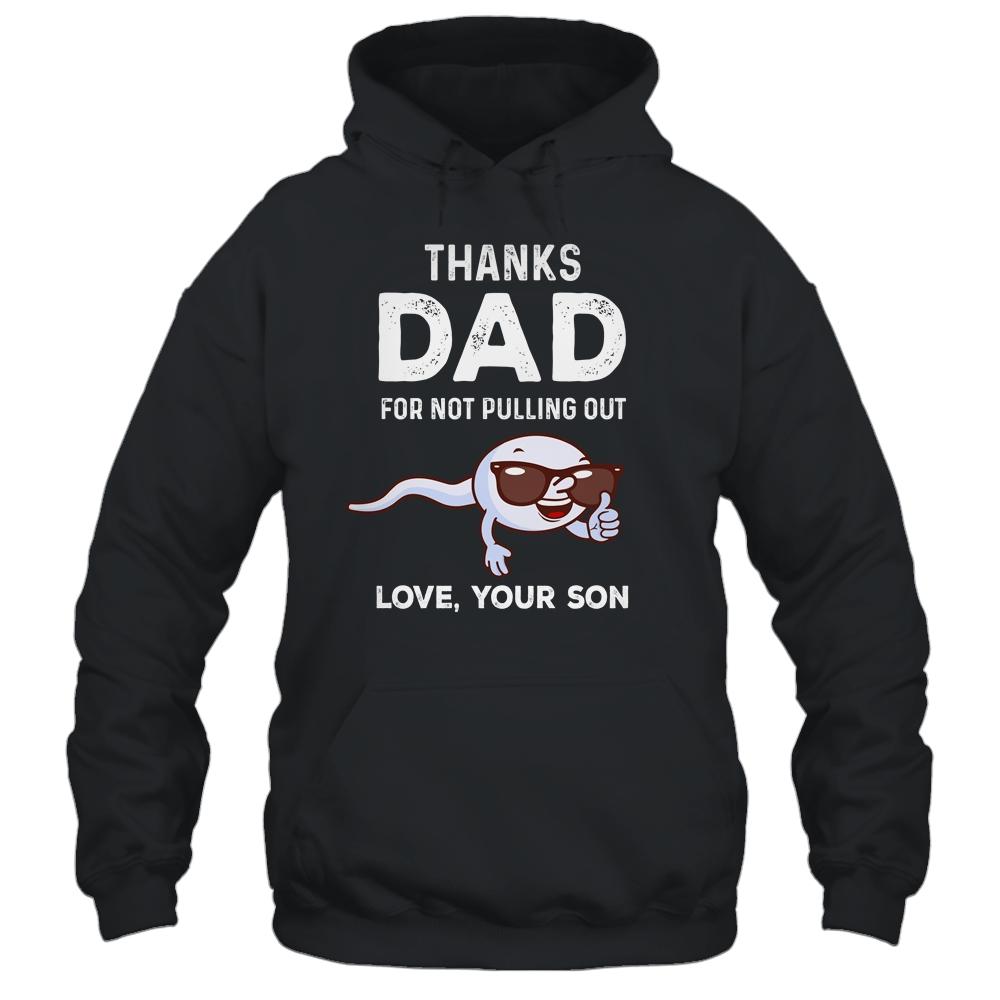 Thanks Dad For Not Pulling Out Love From Son Fathers Day Shirt & Hoodie | Siriustee.com