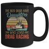 The Best Dads Have Daughters Who Loves Drag Racing Fathers Day Vintage Mug | siriusteestore