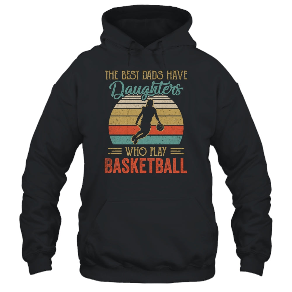 The Best Dads Have Daughters Who Play Basketball Fathers Day Vintage Shirt & Hoodie | siriusteestore