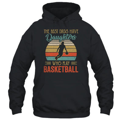 The Best Dads Have Daughters Who Play Basketball Fathers Day Vintage Shirt & Hoodie | siriusteestore