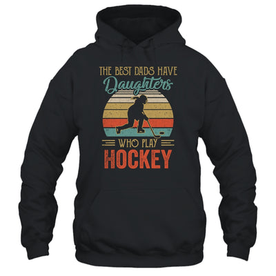 The Best Dads Have Daughters Who Play Hockey Fathers Day Vintage Shirt & Hoodie | siriusteestore