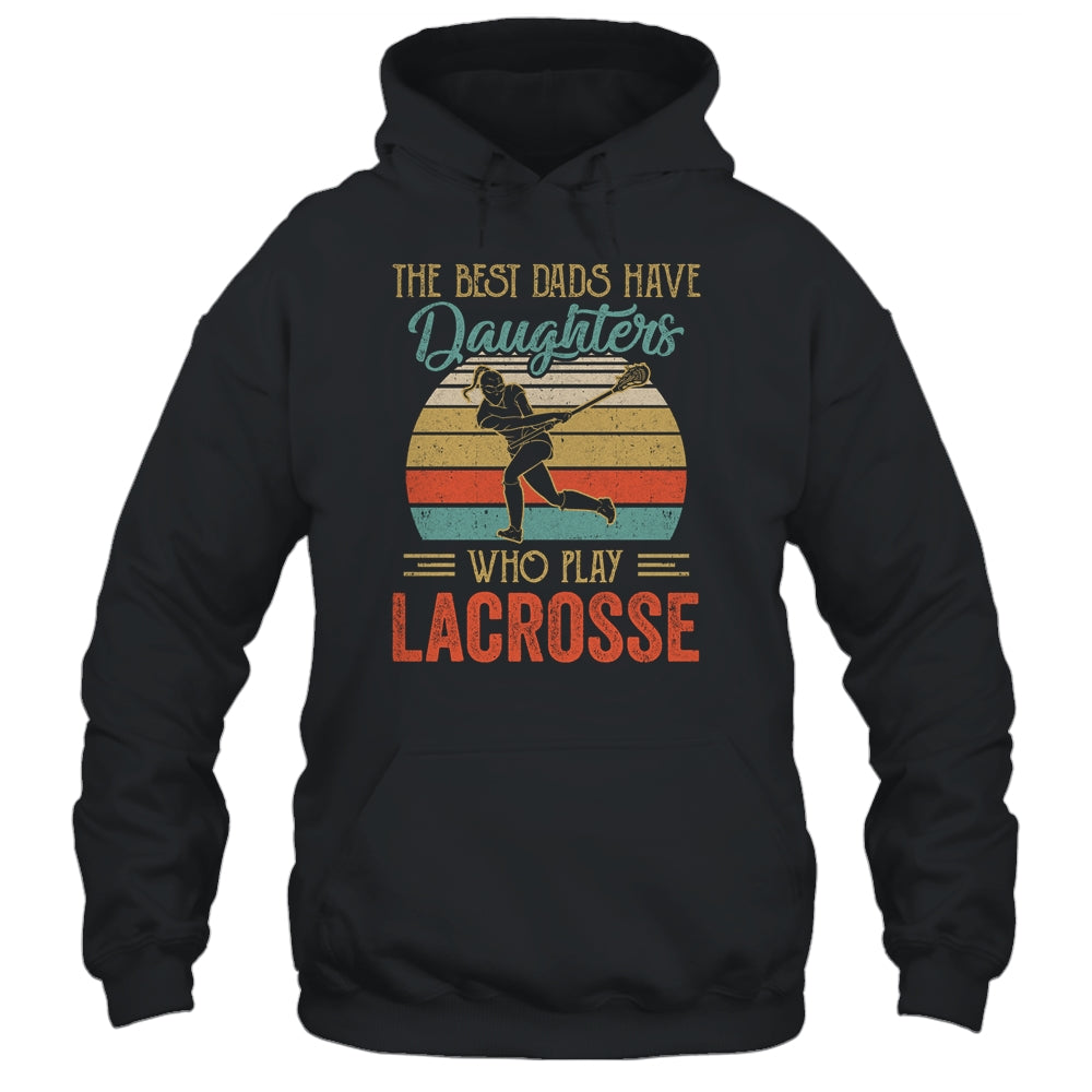 The Best Dads Have Daughters Who Play Lacrosse Fathers Day Vintage Shirt & Hoodie | siriusteestore