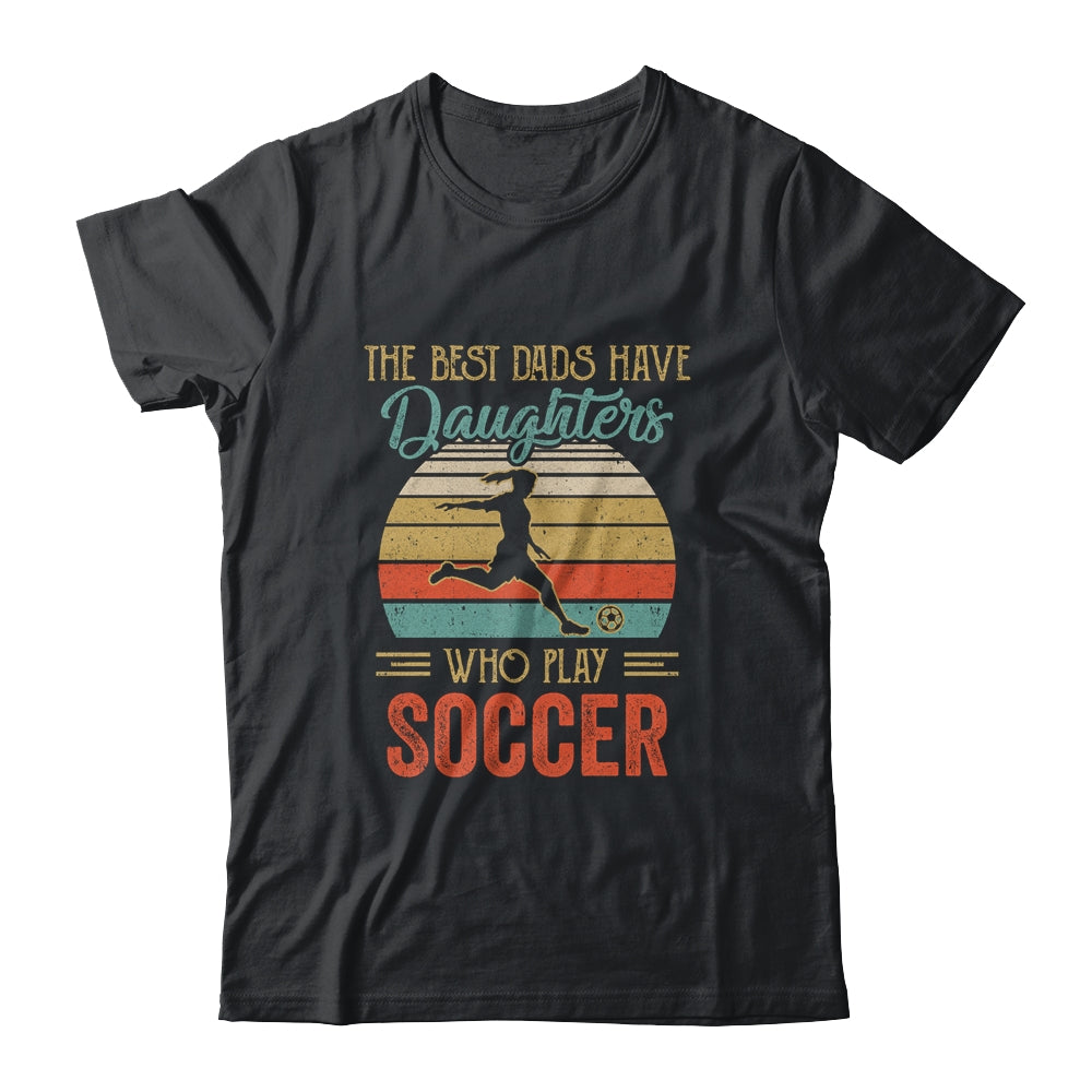 The Best Dads Have Daughters Who Play Soccer Fathers Day Vintage Shirt & Hoodie | siriusteestore