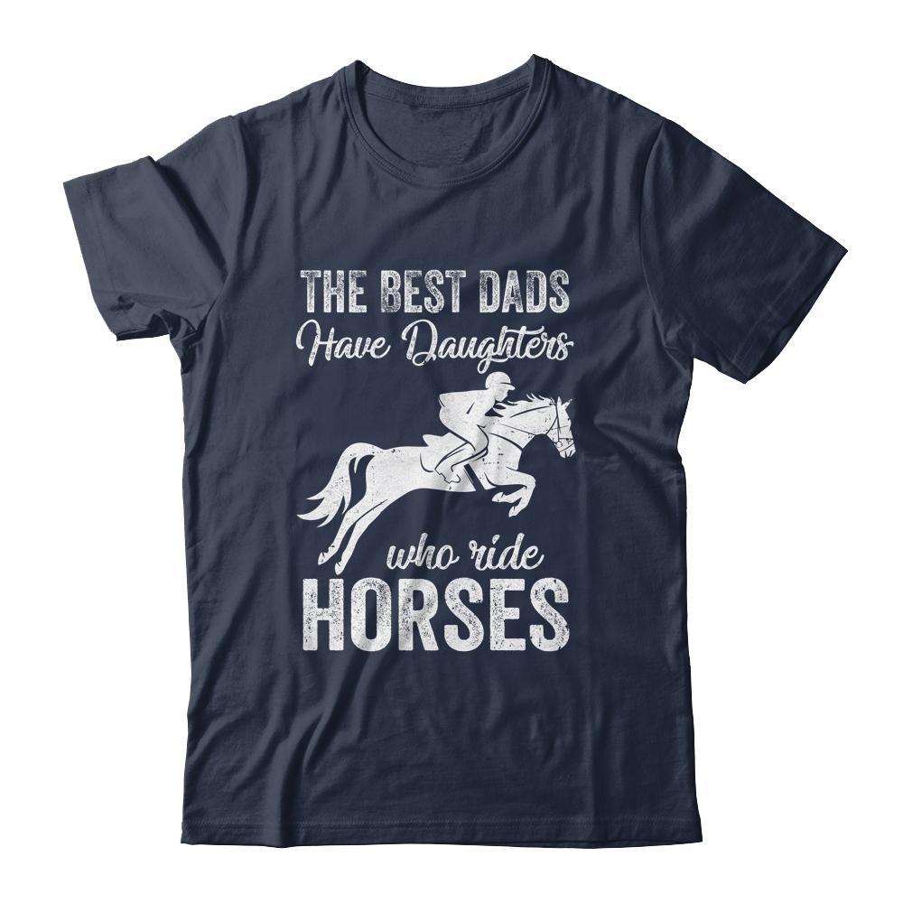 The Best Dads Have Daughters Who Ride Horses Fathers Day Shirt & Hoodie | Siriustee.com