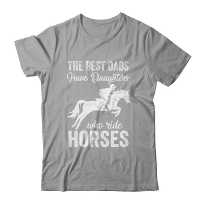 The Best Dads Have Daughters Who Ride Horses Fathers Day Shirt & Hoodie | Siriustee.com