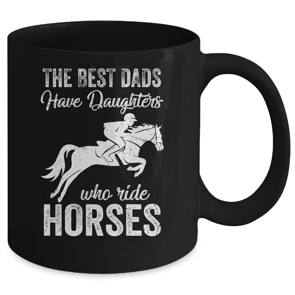 The Best Dads Have Daughters Who Ride Horses Fathers Day Mug | siriusteestore