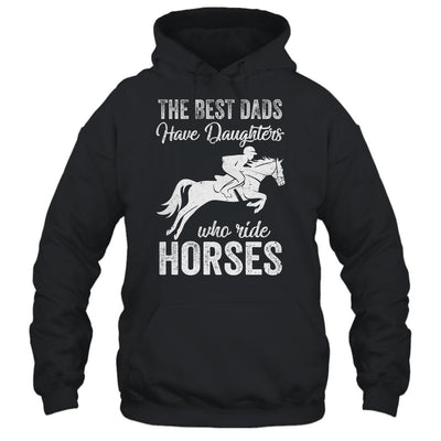 The Best Dads Have Daughters Who Ride Horses Fathers Day Shirt & Hoodie | Siriustee.com