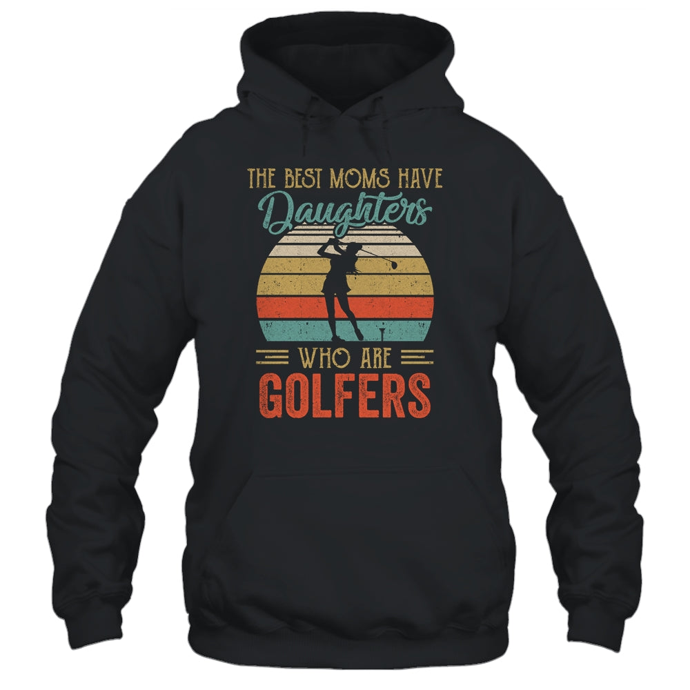 The Best Moms Have Daughters Who Are Golfers Mothers Day Vintage Shirt & Hoodie | siriusteestore
