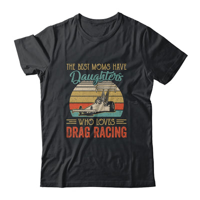 The Best Moms Have Daughters Who Loves Drag Racing Mothers Day Vintage Shirt & Hoodie | siriusteestore