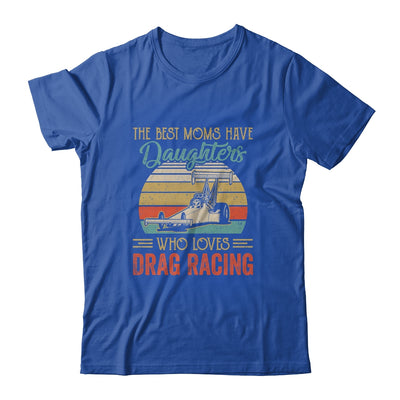 The Best Moms Have Daughters Who Loves Drag Racing Mothers Day Vintage Shirt & Hoodie | siriusteestore