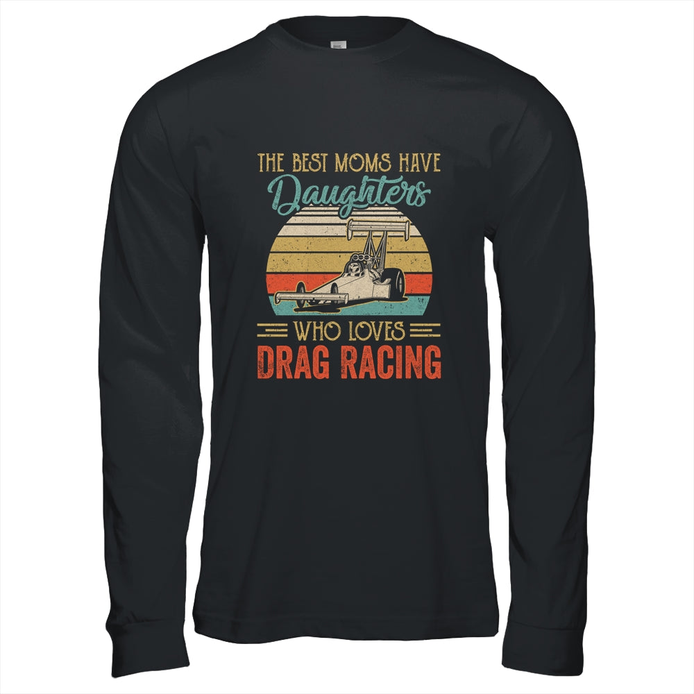 The Best Moms Have Daughters Who Loves Drag Racing Mothers Day Vintage Shirt & Hoodie | siriusteestore