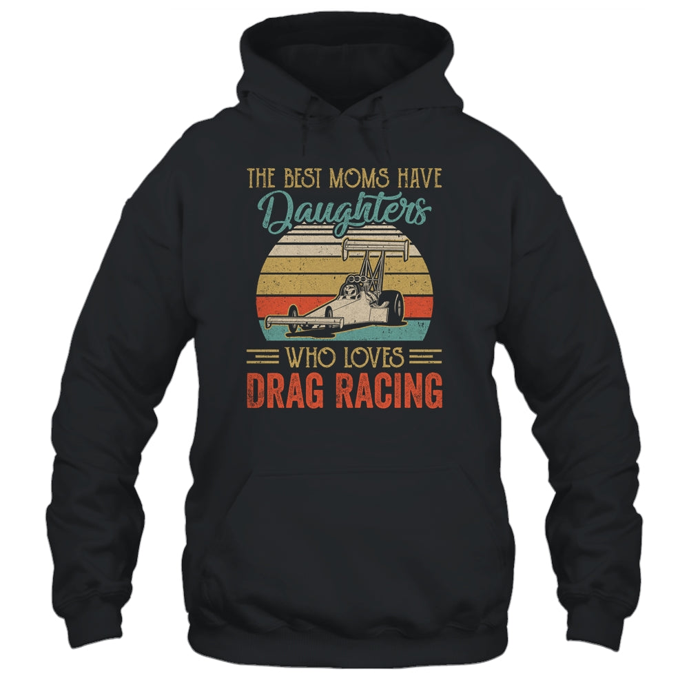 The Best Moms Have Daughters Who Loves Drag Racing Mothers Day Vintage Shirt & Hoodie | siriusteestore