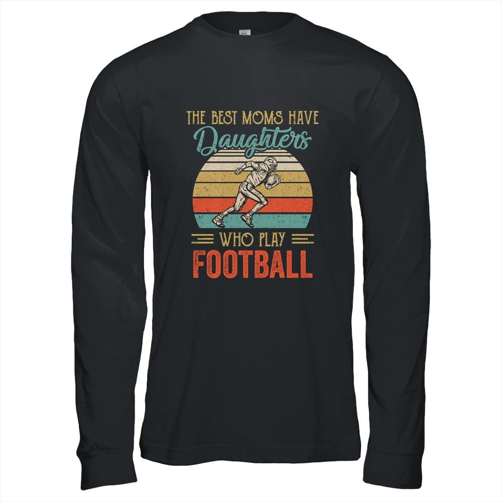 The Best Moms Have Daughters Who Play Football Mothers Day Vintage Shirt & Hoodie | siriusteestore