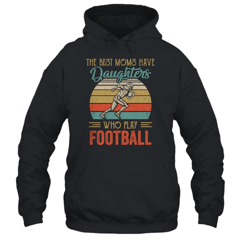 The Best Moms Have Daughters Who Play Football Mothers Day Vintage Shirt & Hoodie | siriusteestore