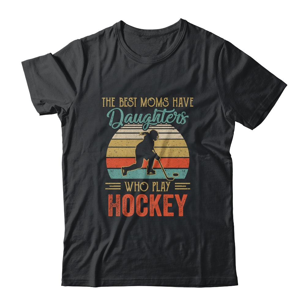 The Best Moms Have Daughters Who Play Hockey Mothers Day Vintage Shirt & Hoodie | siriusteestore