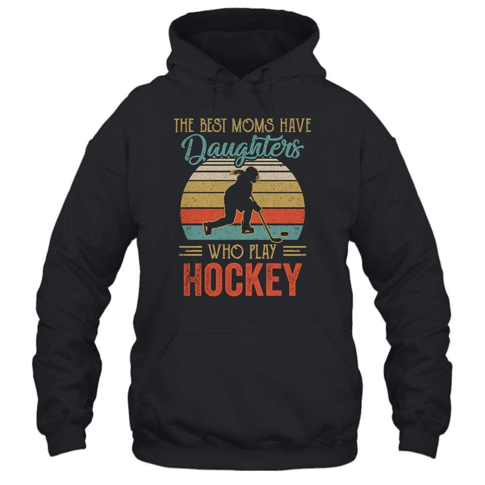 The Best Moms Have Daughters Who Play Hockey Mothers Day Vintage Shirt & Hoodie | siriusteestore