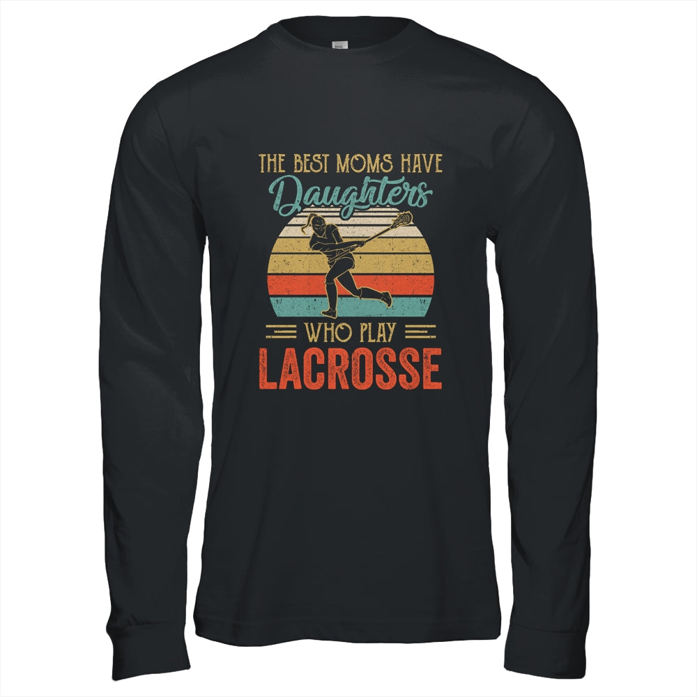 The Best Moms Have Daughters Who Play Lacrosse Mothers Day Vintage Shirt & Hoodie | siriusteestore