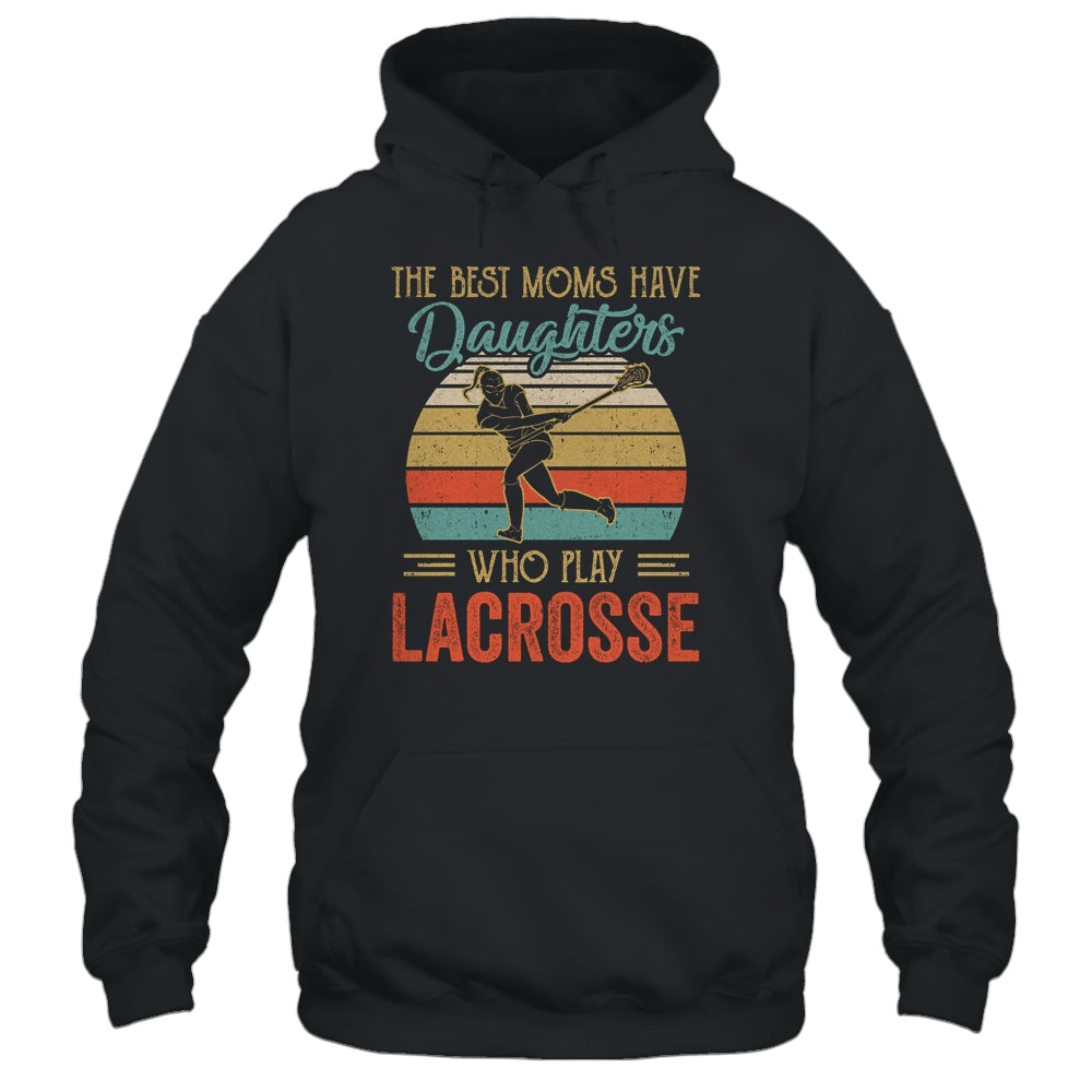 The Best Moms Have Daughters Who Play Lacrosse Mothers Day Vintage Shirt & Hoodie | siriusteestore