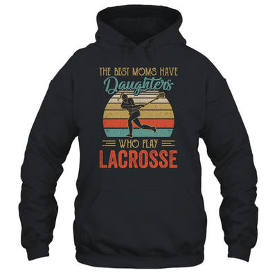 The Best Moms Have Daughters Who Play Lacrosse Mothers Day Vintage Shirt & Hoodie | siriusteestore
