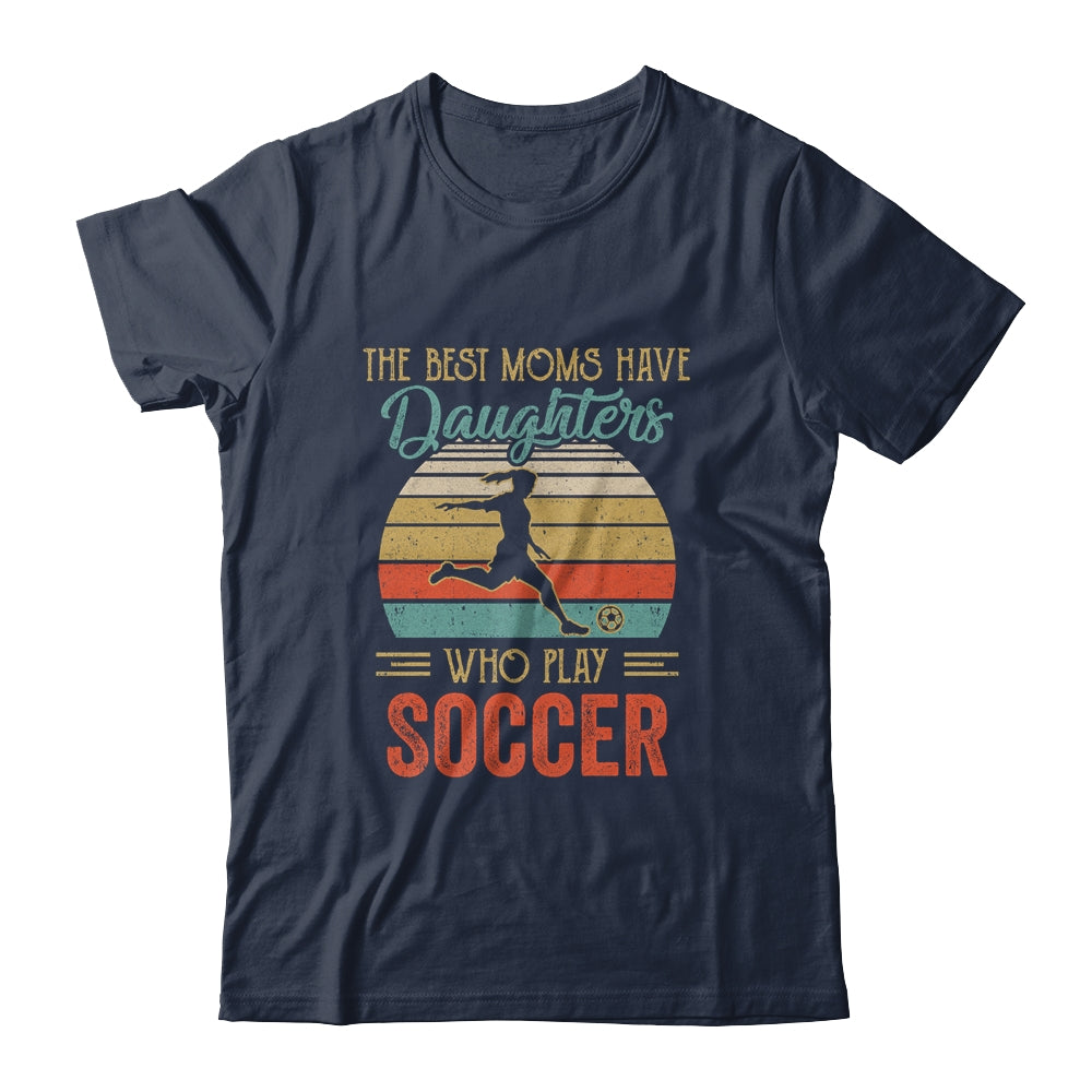 The Best Moms Have Daughters Who Play Soccer Mothers Day Vintage Shirt & Hoodie | siriusteestore