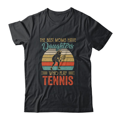 The Best Moms Have Daughters Who Play Tennis Mothers Day Vintage Shirt & Hoodie | siriusteestore