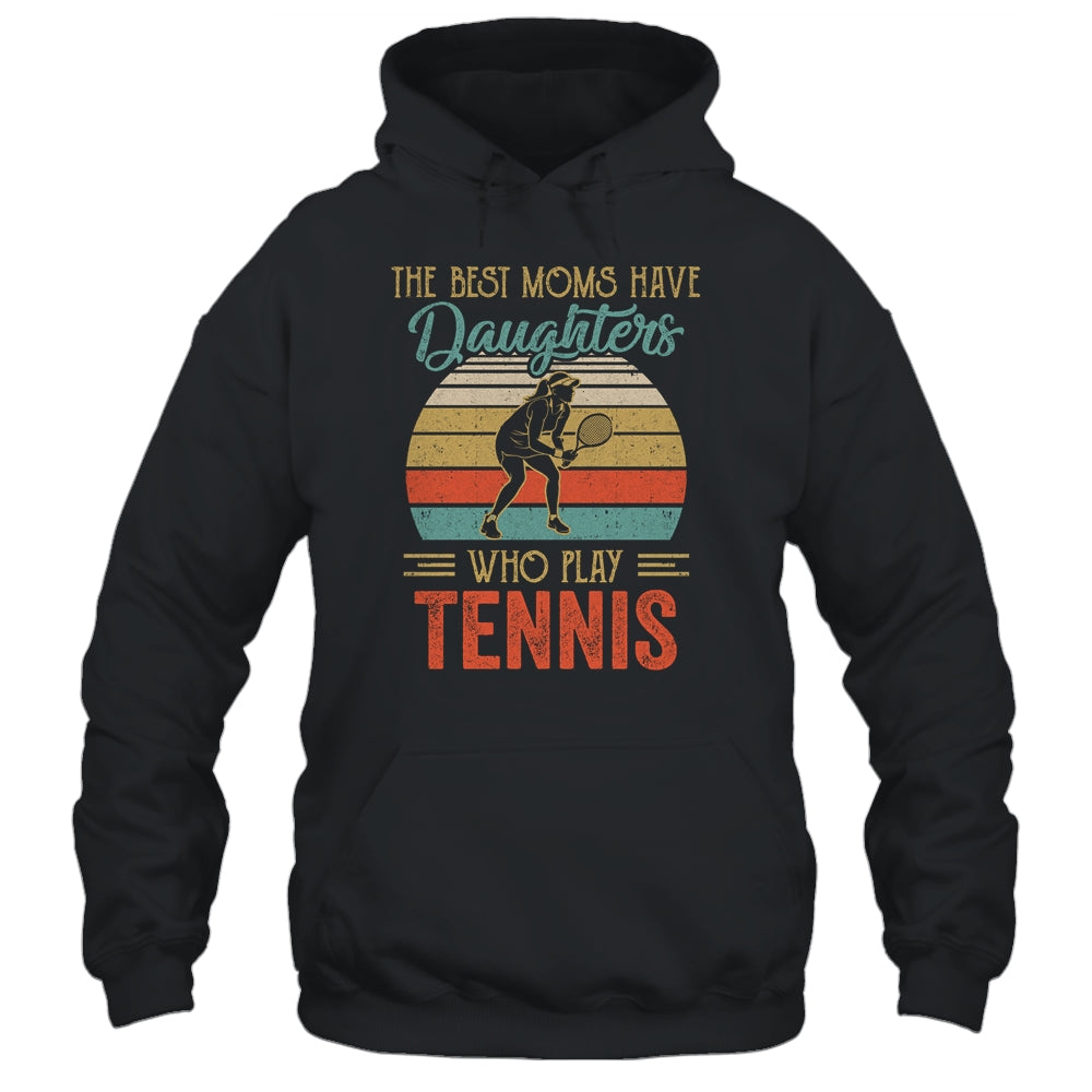 The Best Moms Have Daughters Who Play Tennis Mothers Day Vintage Shirt & Hoodie | siriusteestore