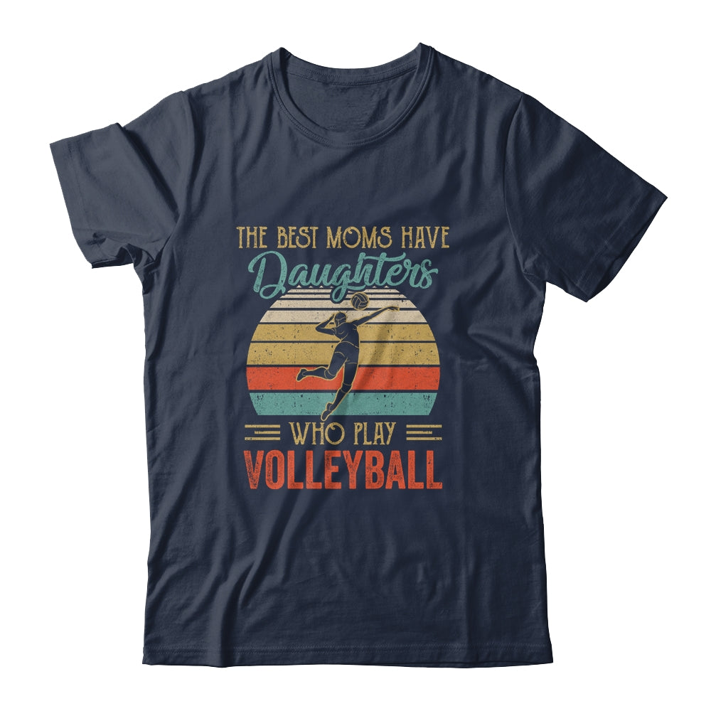 The Best Moms Have Daughters Who Play Volleyball Mothers Day Vintage Shirt & Hoodie | siriusteestore